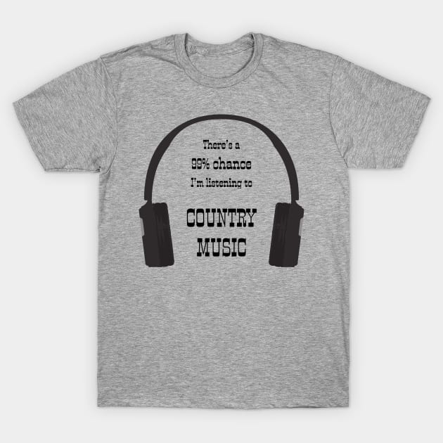 99% Chance I'm Listening To Country Music T-Shirt by CHADDINGTONS